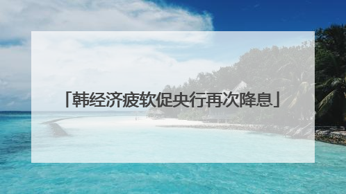 韩经济疲软促央行再次降息